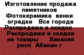 Изготовление продажа памятников. Фотокерамика, венки, оградки - Все города Распродажи и скидки » Распродажи и скидки на товары   . Хакасия респ.,Абакан г.
